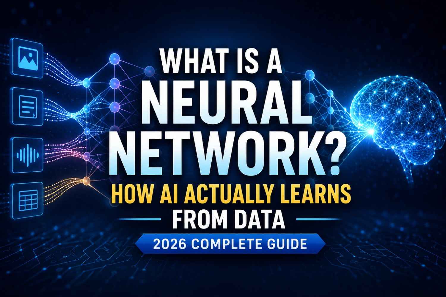 What Is a Neural Network? How AI Actually Learns From Data (2026 Complete Guide)